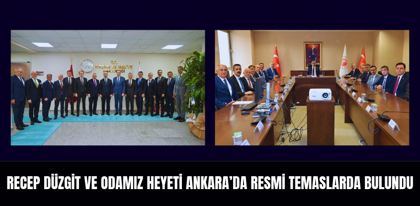 Recep Düzgit ve Odamız Heyeti Ankara’da Resmi Temaslarda Bulundu
