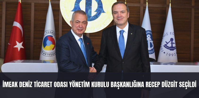 İMEAK Deniz Ticaret Odası Yönetim Kurulu Başkanlığına Recep Düzgit Seçildi