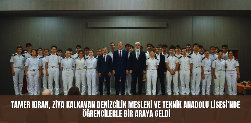 Tamer Kıran, Ziya Kalkavan Denizcilik Mesleki ve Teknik Anadolu Lisesi’nde Öğrencilerle Bir Araya Geldi