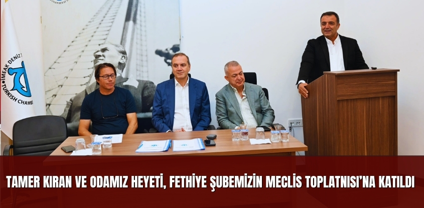 Tamer Kıran ve Odamız Heyeti, Fethiye Şubemizin Meclis Toplantısı’na Katıldı