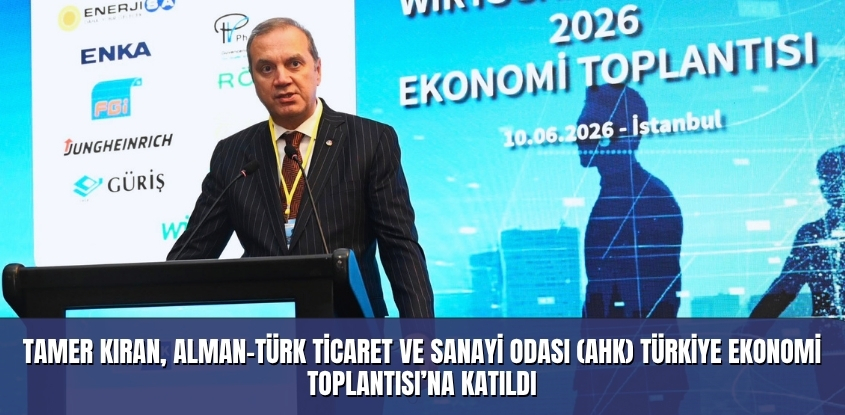 Tamer Kıran, Alman-Türk Ticaret ve Sanayi Odası (AHK) Türkiye Ekonomi Toplantısı’na Katıldı