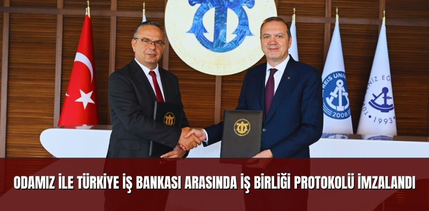 Odamız ile Türkiye İş Bankası Arasında İş Birliği Protokolü İmzalandı