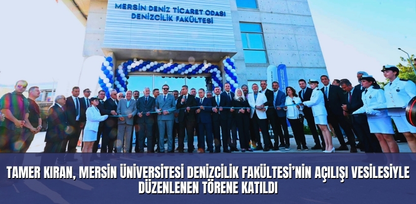 Tamer Kıran, Mersin Üniversitesi Denizcilik Fakültesi’nin Açılışı Vesilesiyle Düzenlenen Törene Katıldı