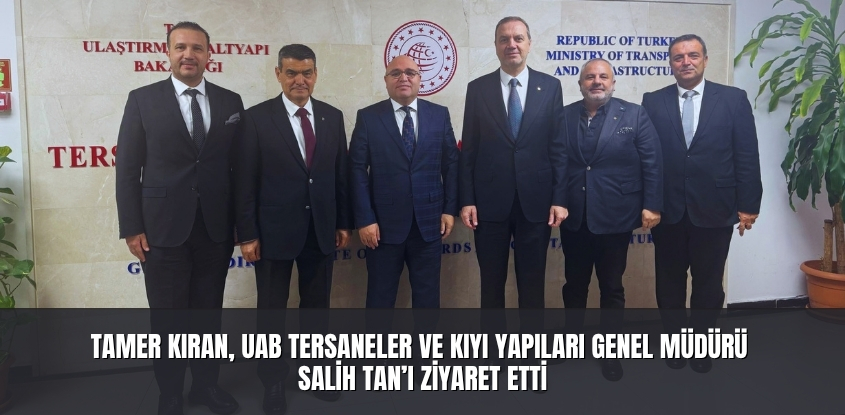 Tamer Kıran, UAB Tersaneler ve Kıyı Yapıları Genel Müdürü Salih Tanı'ı Ziyaret Etti