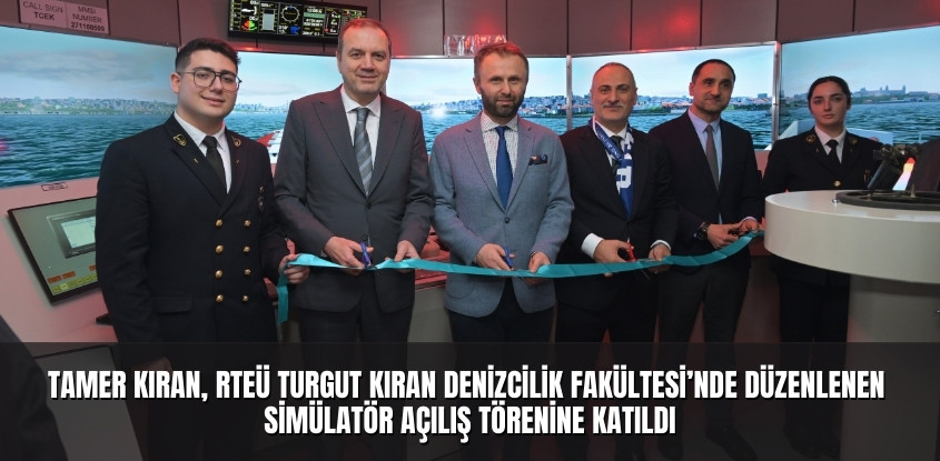 Tamer Kıran, RTEÜ Turgut Kıran Denizcilik Fakültesi’nde Düzenlenen Simülatör Açılış Törenine Katıldı