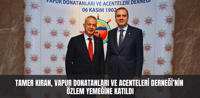 Tamer Kıran, Vapur Donatanları ve Acenteleri Derneği’nin Özlem Yemeğine Katıldı