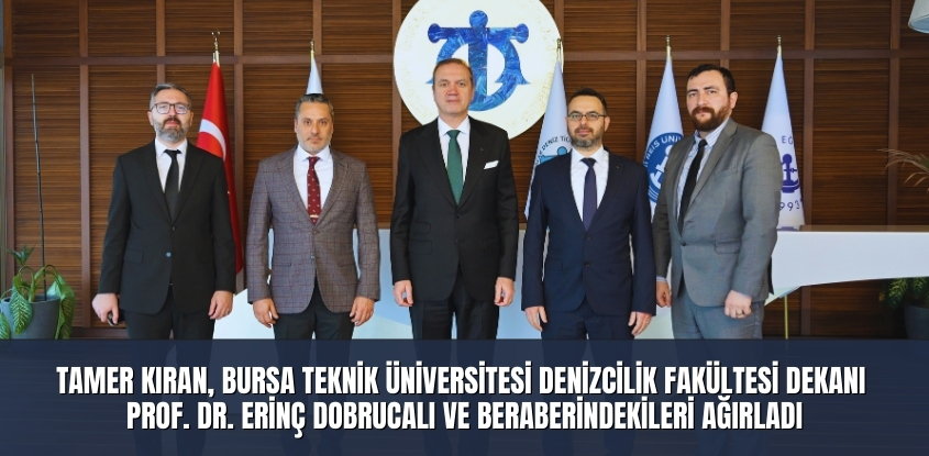 Tamer Kıran, Bursa Teknik Üniversitesi Denizcilik Fakültesi Dekanı Prof. Dr. Erinç Dobrucalı ve Beraberindeki Akademisyenleri Ağırladı
