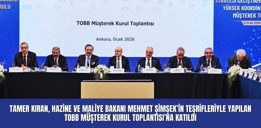 Tamer Kıran, Hazine ve Maliye Bakanı Mehmet Şimşek'in Teşrifleriyle Düzenlenen TOBB Müşterek Kurul Toplantısı'na İşirak Etti