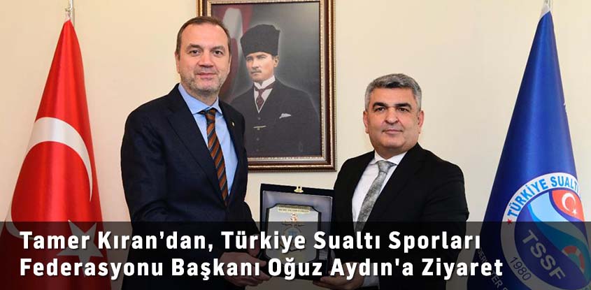 Tamer Kıran’dan, Türkiye Sualtı Sporları Federasyonu Başkanı Oğuz Aydın'a Ziyaret