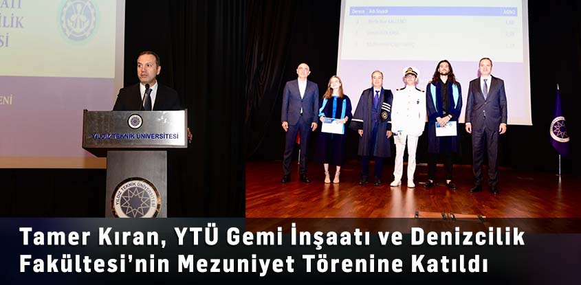 Tamer Kıran, YTÜ Gemi İnşaatı ve Denizcilik Fakültesi’nin Mezuniyet Törenine Katıldı