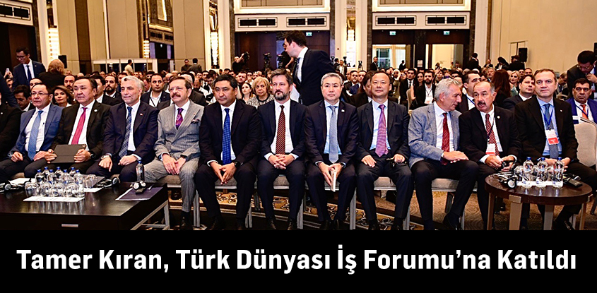 Tamer Kıran, Türk Dünyası İş Forumu’na Katıldı